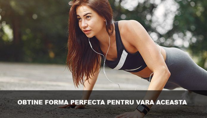 obtine forma perfecta pentru vara aceasta