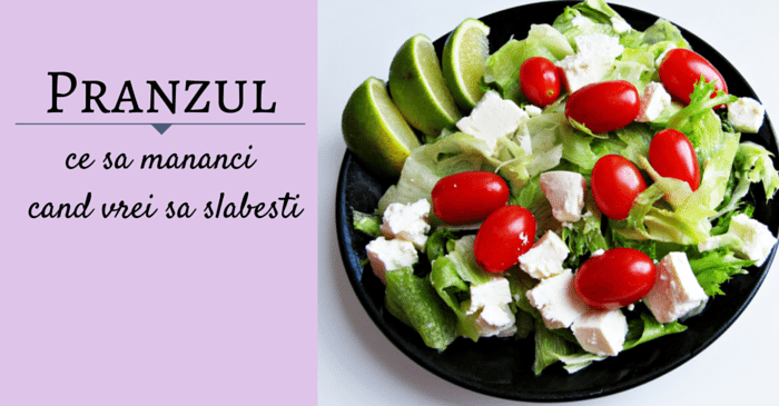 Ce mananci la pranz cand vrei sa slabesti?