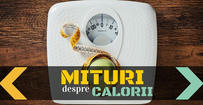 6 mituri despre calorii (care iti saboteaza dieta)
