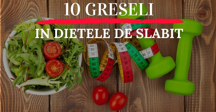 10 greseli frecvente in dietele pentru slabit