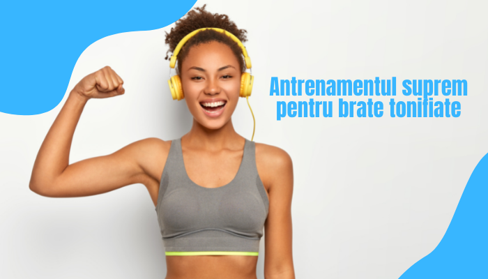 Antrenamentul suprem pentru brate tonifiate