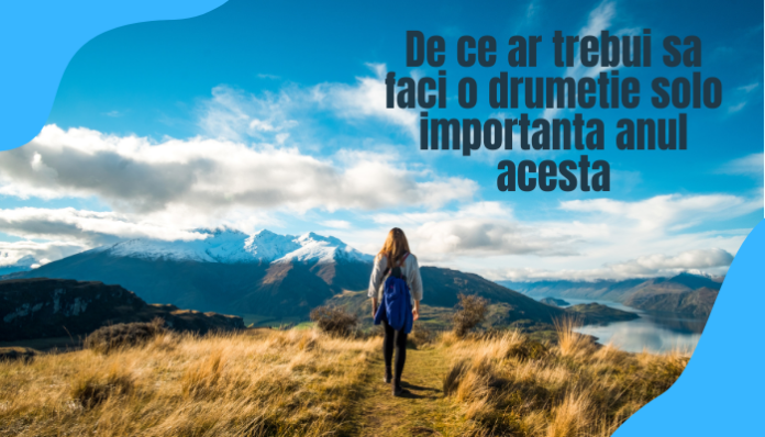 De ce ar trebui sa faci o drumetie solo importanta anul acesta