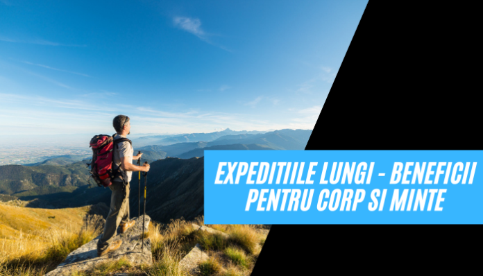 Expeditiile lungi - beneficii pentru corp si minte