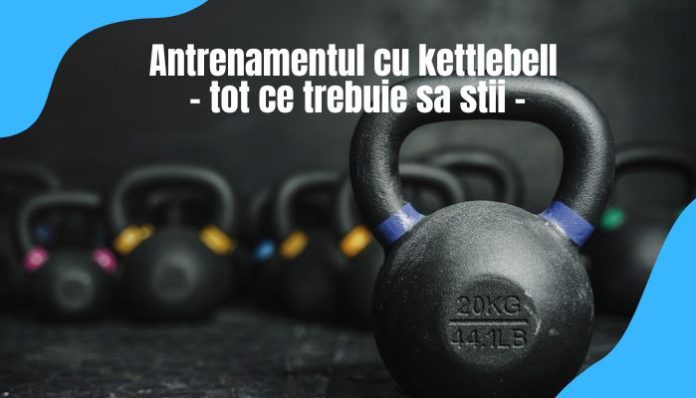 Antrenamentul cu kettlebell – tot ce trebuie sa stii