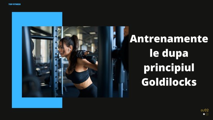 Antrenamentele dupa principiul Goldilocks