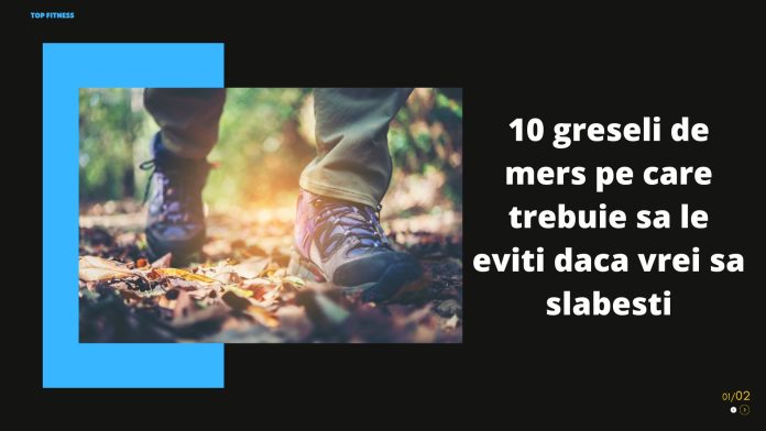 10 greseli de mers pe care trebuie sa le eviti daca vrei sa slabesti