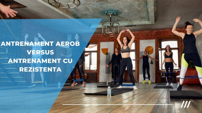 Antrenament aerob versus antrenament cu rezistenta