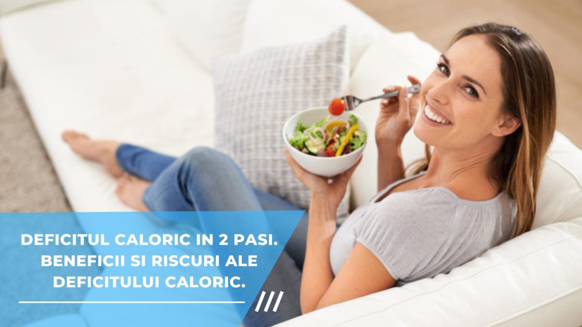 Deficitul caloric in 2 pasi. Beneficii si riscuri ale deficitului caloric.