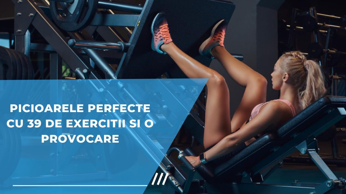 Picioarele perfecte cu 39 de exercitii si o provocare!