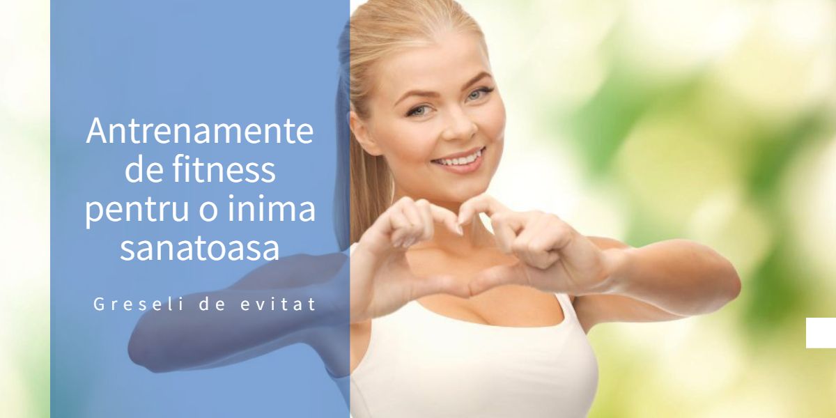 Antrenamente de fitness pentru o inima sanatoasa. Greseli de evitat. 6